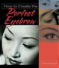 How to Create the Perfect Eyebrow (Paperback)