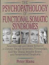 The Psychopathology of Functional Somatic Syndromes: Neurobiology and Illness Behavior in Chronic Fatigue Syndrome, Fibromyalgia, Gulf War Illness, IR (Paperback)
