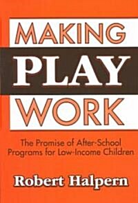 Making Play Work: The Promise of After-School Programs for Low-Income Children (Paperback)