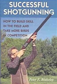 Successful Shotgunning: How to Build Skill in the Field and Take More Birds in Competition (Hardcover)