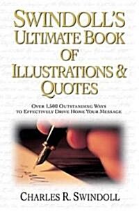 Swindolls Ultimate Book of Illustrations & Quotes: Over 1,500 Outstanding Ways to Effectively Drive Home Your Message (Hardcover)