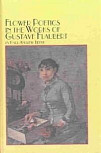 Flower Poetics in the Works of Gustave Flaubert (Hardcover)