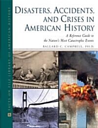 Disasters, Accidents, and Crises in American History: A Reference Guide to the Nations Most Catastrophic Events (Hardcover)