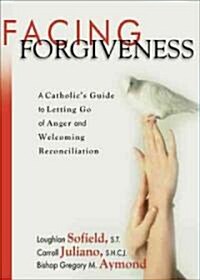 Facing Forgiveness: A Catholics Guide to Letting Go of Anger and Welcoming Reconciliation (Paperback)