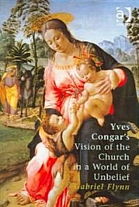 Yves Congars Vision of the Church in a World of Unbelief (Hardcover)