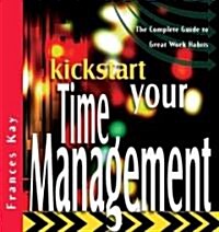 Kickstart Your Time Management : The Complete Guide to Great Work Habits (Paperback)