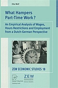 What Hampers Part-Time Work?: An Empirical Analysis of Wages, Hours Restrictions and Employment from a Dutch-German Perspective (Paperback, Softcover Repri)