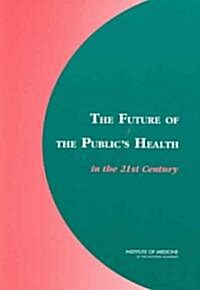 The Future of the Publics Health in the 21st Century (Paperback)