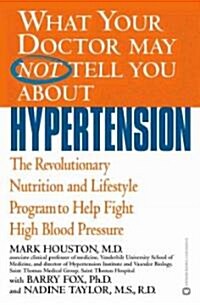 What Your Doctor May Not Tell You about Hypertension: The Revolutionary Nutrition and Lifestyle Program to Help Fight High Blood Pressure (Paperback)