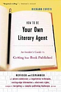 How to Be Your Own Literary Agent: An Insiders Guide to Getting Your Book Published (Paperback, Revised and Exp)
