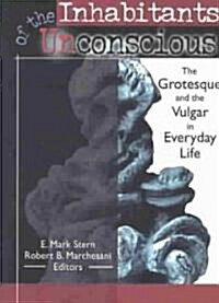 Inhabitants of the Unconscious: The Grotesque and the Vulgar in Everyday Life (Paperback)