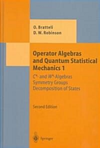 Operator Algebras and Quantum Statistical Mechanics 1: C*- And W*-Algebras. Symmetry Groups. Decomposition of States (Hardcover, 2, 1987. 2nd Print)