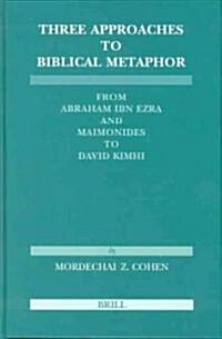Three Approaches to Biblical Metaphor: From Abraham Ibn Ezra and Maimonides to David Kimhi (Hardcover)
