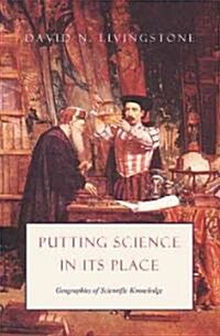 Putting Science in Its Place: Geographies of Scientific Knowledge (Hardcover)