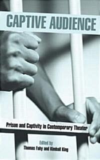 Captive Audience : Prison and Captivity in Contemporary Theatre (Hardcover)