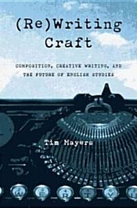 (Re)Writing Craft: Composition, Creative Writing, and the Future of English Studies (Paperback)