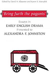 Bring Furth the Pagants: Essays in Early English Drama Presented to Alexandra F. Johnston (Hardcover)