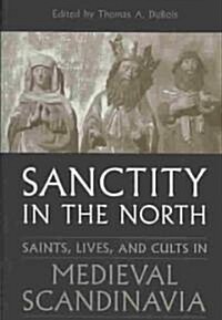 Sanctity in the North: Saints, Lives, and Cults in Medieval Scandinavia (Paperback)