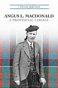 Angus L. MacDonald: A Provincial Liberal (Paperback)
