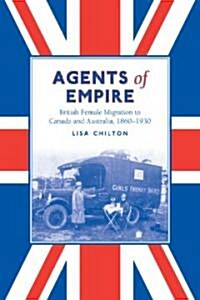 Agents of Empire: British Female Migration to Canada and Australia, 1860-1930 (Paperback)
