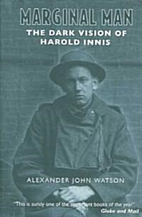 Marginal Man: The Dark Vision of Harold Innis (Paperback)