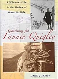 Searching for Fannie Quigley: A Wilderness Life in the Shadow of Mount McKinley (Hardcover)