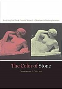 The Color of Stone: Sculpting the Black Female Subject in Nineteenth-Century America (Paperback)