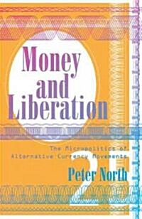 Money and Liberation: The Micropolitics of Alternative Currency Movements (Paperback)