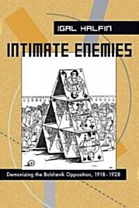 Intimate Enemies: Demonizing the Bolshevik Opposition, 1918-1928 (Paperback)