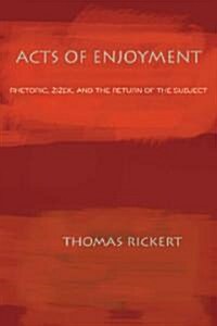 Acts of Enjoyment: Rhetoric, Zizek, and the Return of the Subject (Paperback)
