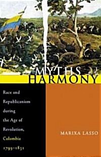 Myths of Harmony: Race and Republicanism During the Age of Revolution, Colombia, 1795-1831 (Paperback)