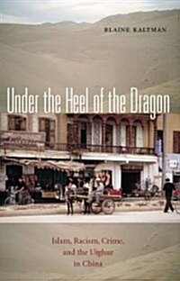 Under the Heel of the Dragon: Islam, Racism, Crime, and the Uighur in China Volume 7 (Paperback)