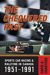 Chequered Pasts: Sports Car Racing and Rallying in Canada, 1951-1991 (Hardcover)