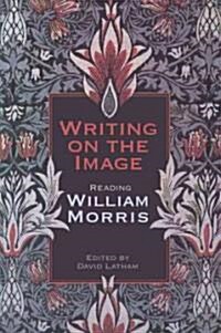 Writing on the Image: Reading William Morris (Hardcover)