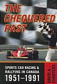 Chequered Pasts: Sports Car Racing and Rallying in Canada, 1951-1991 (Paperback)