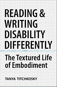 Reading and Writing Disability Differently: The Textured Life of Embodiment (Paperback)
