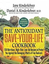 The Antioxidant Save-Your-Life Cookbook: 150 Nutritious, High Fiber, Low-Fat Recipes to Protect You Against the Damaging Effects of Free Radicals (Paperback)