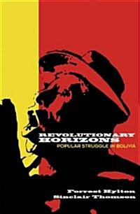 Revolutionary Horizons : Popular Struggle in Bolivia (Hardcover)