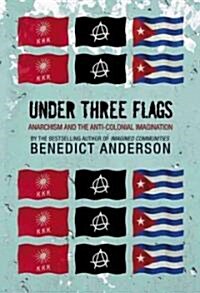 Under Three Flags : Anarchism and the Anti-Colonial Imagination (Paperback)