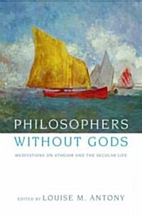 Philosophers Without Gods: Meditations on Atheism and the Secular Life (Hardcover)