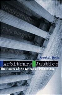 Arbitrary Justice: The Power of the American Prosecutor (Hardcover)