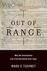 Out of Range: Why the Constitution Cant End the Battle Over Guns (Hardcover)