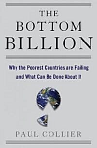 The Bottom Billion: Why the Poorest Countries Are Failing and What Can Be Done about It (Hardcover)
