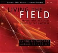 Living the Field: Tapping Into the Secret Force of the Universe (Audio CD)