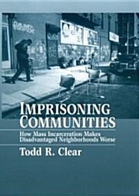 Imprisoning Communities: How Mass Incarceration Makes Disadvantaged Neighborhoods Worse (Hardcover)