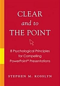 [중고] Clear and to the Point: 8 Psychological Principles for Compelling PowerPoint Presentations (Paperback)