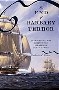 The End of Barbary Terror: Americas 1815 War Against the Pirates of North Africa (Paperback)