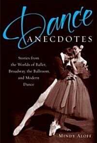 Dance Anecdotes: Stories from the Worlds of Ballet, Broadway, the Ballroom, and Modern Dance (Paperback)