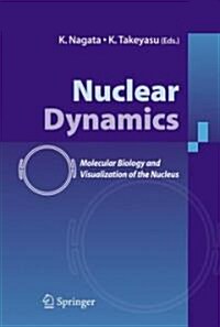 Nuclear Dynamics: Molecular Biology and Visualization of the Nucleus (Hardcover, 2007)