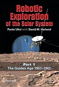 Robotic Exploration of the Solar System: Part I: The Golden Age 1957-1982 (Paperback, 2007)